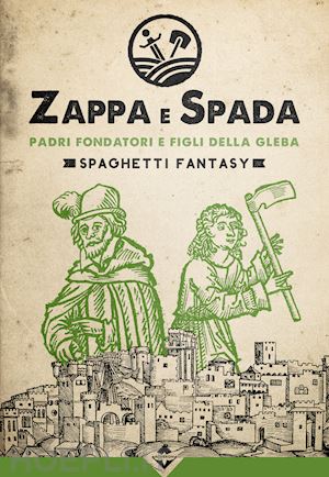 aa.vv. - padri fondatori e figli della gleba. zappa e spada. spaghetti fantasy
