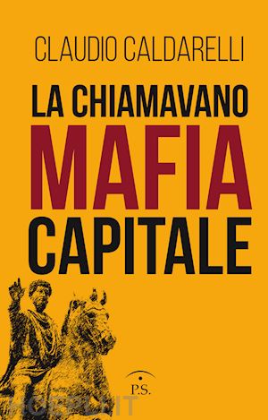 caldarelli claudio - la chiamavano mafia capitale