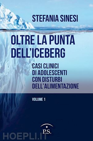 sinesi stefania - oltre la punta dell'iceberg. casi clinici di adolescenti con disturbi dell'alimentazione. vol. 1