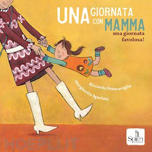 francaviglia riccardo; sgarlata margherita - una giornata con mamma. una giornata favolosa! ediz. a colori