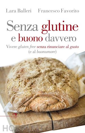 favorito francesco; balleri lara - senza glutine e buono davvero. vivere gluten free senza rinunciare al gusto (e al buonumore)