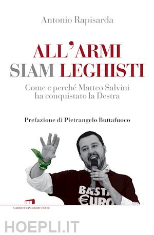 rapisarda antonio - all'armi siam leghisti. come matteo salvini ha conquistato la destra