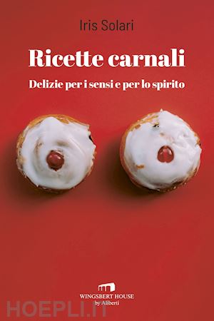 solari iris - ricette carnali. delizie per i sensi e per lo spirito