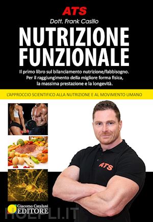 casillo frank - nutrizione funzionale. il primo libro sul bilanciamento nutrizione/fabbisogno. p