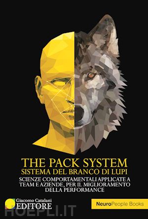 bogiatto andrea; ribero morena; giani luca - the pack system. sistema del branco di lupi. scienze comportamentali applicate a team e aziende, per il miglioramento delle performance