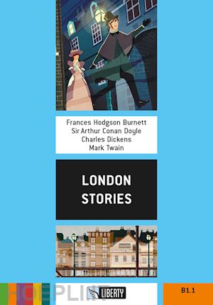 burnett frances hodgson; doyle arthur conan; dickens charles; twain mark - london stories. level b1.1