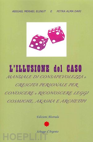 elinut abigail merael - l'illusione del caso. manuale di consapevolezza e crescita personale per conoscere e riconoscere leggi cosmiche, akasha e archeipi