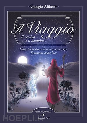 aliberti giorgio - il viaggio. il vecchio e il bambino