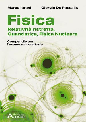 ierani marco; de pascalis giorgio - fisica. relativita' ristretta, quantistica, fisica nucleare. compendio per l'esa