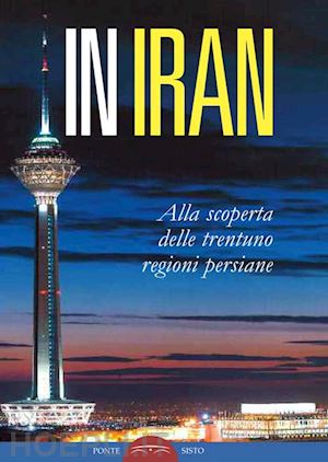 aa.vv. - in iran. alla scoperta delle trentuno regioni persiane