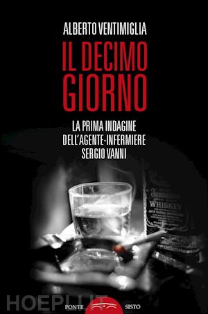 ventimiglia alberto - il decimo giorno. la prima indagine dell'agente-infermiere sergio vanni