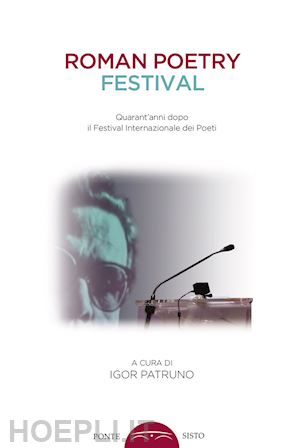 patruno i.(curatore) - roman poetry festival. quarant'anni dopo il festival internazionale dei poeti