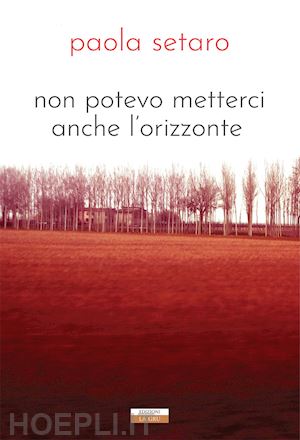 setaro paola - non potevo metterci anche l'orizzonte. nuova ediz.