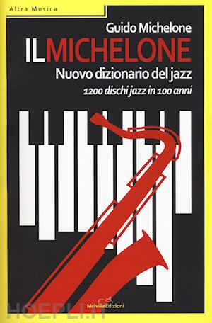 michelone guido - il michelone. nuovo dizionario del jazz. 1200 dischi jazz in 100 anni
