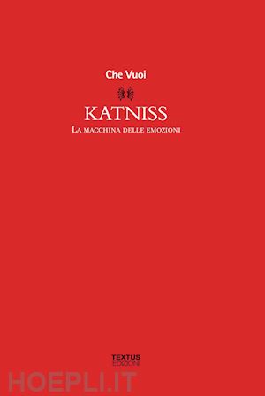 che vuoi - katniss. la macchina delle emozioni