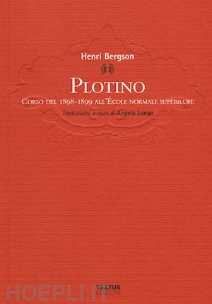bergson henri; longo a. (curatore) - plotino. corso del 1898-1899 all'ecole normale superueure