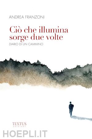 franzoni andrea - ciò che illumina sorge due volte