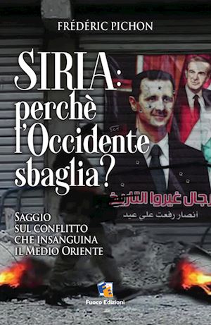 pichon frederic - siria: perche l'occidente sbaglia?