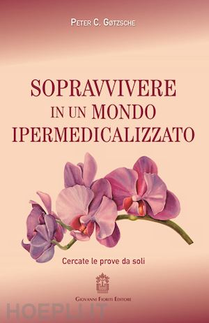 goetzsche peter c. - sopravvivere in un mondo ipermedicalizzato. cercate le prove da soli