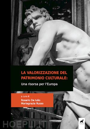 de iulio r.(curatore); russo m.(curatore) - la valorizzazione del patrimonio culturale. una risorsa per l'europa