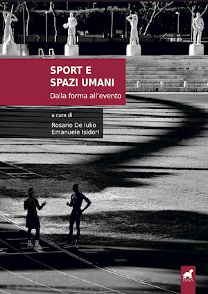 de iulio r. (curatore); isidori e. (curatore) - sport e spazi umani. dalla forma all'evento