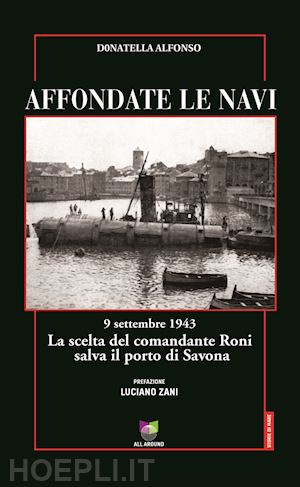 alfonso donatella - affondate le navi. 9 settembre 1943. la scelta del comandante roni salva il port