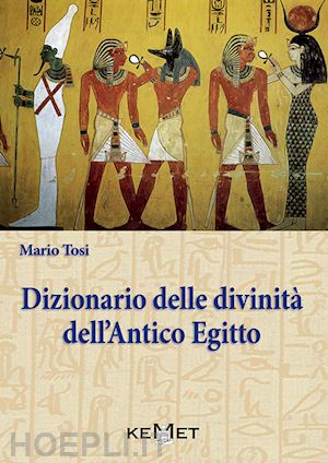 tosi mario - dizionario delle divinita' dell'antico egitto