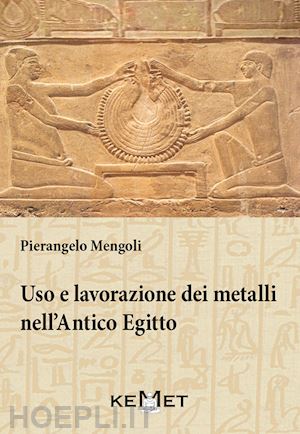 mengoli pierangelo - uso e lavorazione dei metalli nell'antico egitto