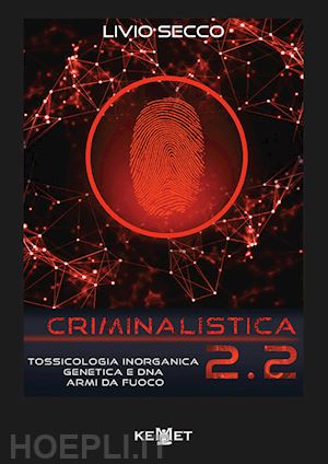 secco livio - criminalistica 2.2. tossicologia inorganica genetica e dna armi da fuoco