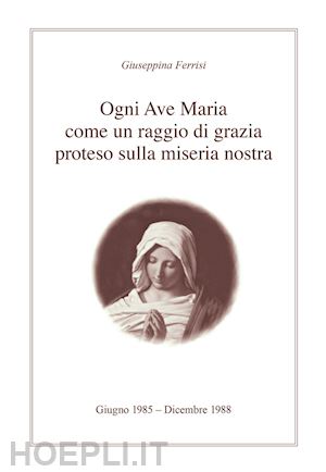 ferrisi giuseppina - ogni ave maria come un raggio di grazia proteso sulla miseria nostra