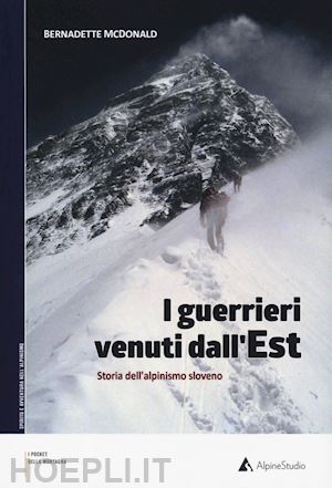 mcdonald bernadette - i guerrieri venuti dall'est. storia dell'alpinismo sloveno