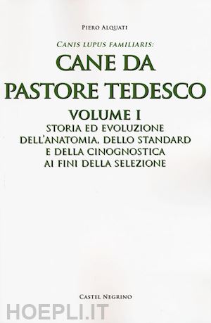 alquati piero - cane da pastore tedesco. vol. 1: storia ed evoluzione dell'anatomia, dello stand