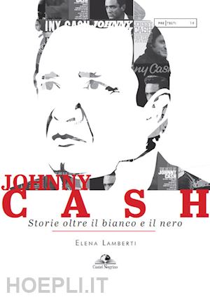 lamberti elena - johnny cash. storie oltre il bianco e il nero