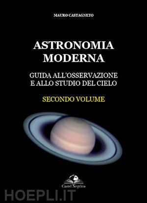 castagneto mauro - astronomia moderna vol. 2: guida all'osservazione e allo studio del cielo