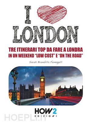 sarah brambilla fumagalli - i love london! tre itinerari top da fare a londra in un weekend “low cost” e “on the road”