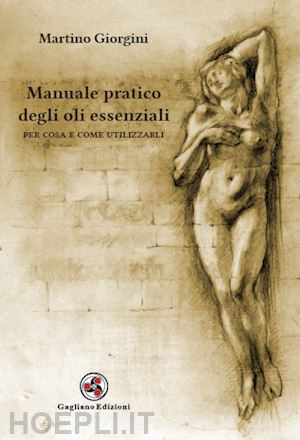 giorgini martino - manuale pratico degli oli essenziali. per cosa e come utilizzarli