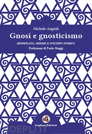 angiuli michele - gnosi e gnosticismo. significato, origini e sviluppo storico