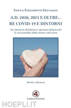 fizzarotti selvaggi santa - a.d. 2020, 2021 e oltre... re covid-19 e dintorni. tra memorie del futuro e speranze del passato le vicissitudini della mente e del cuore