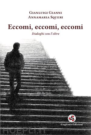 gianni gianluigi; squeri annamaria - eccomi, eccomi, eccomi. dialoghi con l'oltre. nuova ediz.