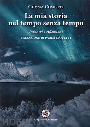 cometti gemma - la mia storia nel tempo senza tempo. incontri e riflessioni