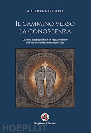 kizhakkekara shajeer - il cammino verso la conoscenza. la storia autobiografica di un ragazzo indiano e del suo incredibile incontro con il guru