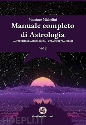 michelini massimo - manuale completo di astrologia. vol. 5: la previsione astrologica-i transiti planetari