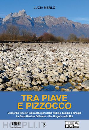 merlo lucia - tra piave e pizzocco. quattordici itinerari facili per nordic walking, bambini e famiglie tra santa giustina bellunese e san gregorio sulle alpi