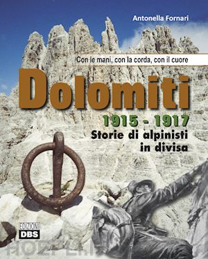 fornari antonella - dolomiti 1915-1917. storie di alpinisti in divisa