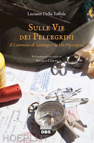 della toffola luciano - sulle vie dei pellegrini. il cammino di santiago e la via francigena