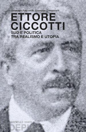 pascarelli giuseppe; campanelli giuseppe - ettore ciccotti. sud e politica tra realismo e utopia