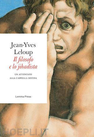 leloup jean-yves - il filosofo e lo jihadista. un attentato alla cappella sistina