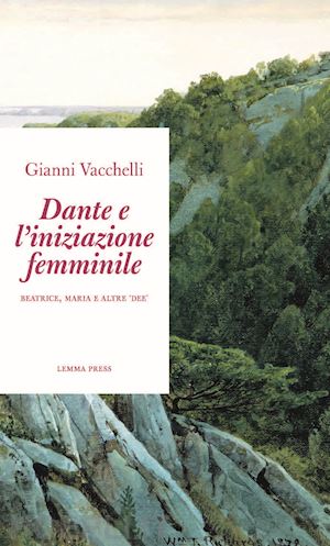 vacchelli gianni - dante e l'iniziazione femminile. beatrice, maria e altre «dee»