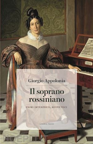 appolonia giorgio - il soprano rossiniano. primi interpreti, nuove voci