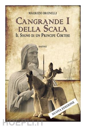 brunelli maurizio - cangrande i della scala. il sogno di un principe cortese